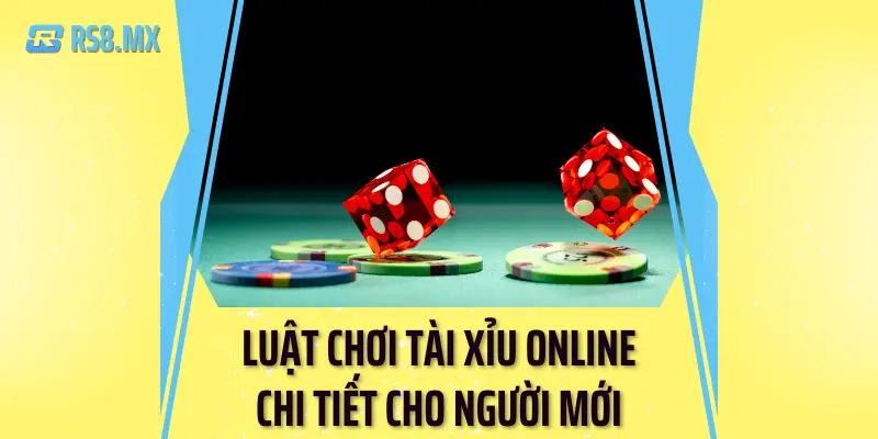 Luật chơi tài xỉu online chi tiết cho người mới